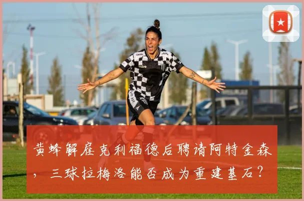 黄蜂解雇克利福德后聘请阿特金森，三球拉梅洛能否成为重建基石？